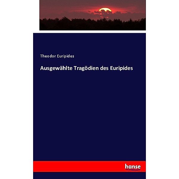 Ausgewählte Tragödien des Euripides, Euripides