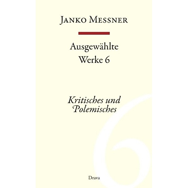 Ausgewählte Werke: Bd.6 Kritisches und Polemisches, Janko Messner