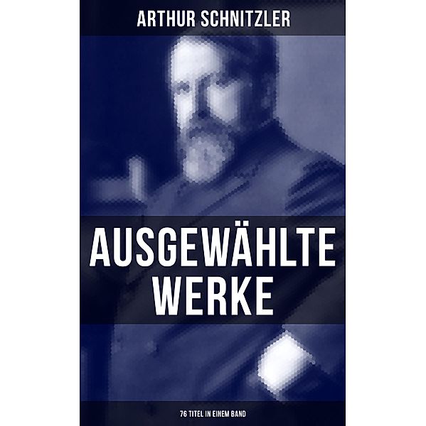 Ausgewählte Werke von Arthur Schnitzler (76 Titel in einem Band), Arthur Schnitzler