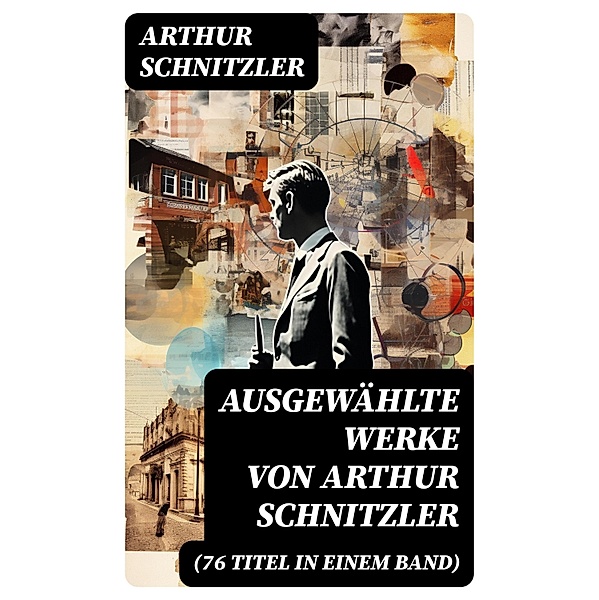 Ausgewählte Werke von Arthur Schnitzler (76 Titel in einem Band), Arthur Schnitzler