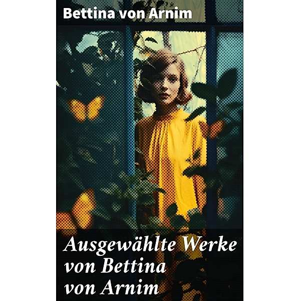 Ausgewählte Werke von Bettina von Arnim, Bettina Von Arnim