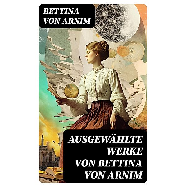 Ausgewählte Werke von Bettina von Arnim, Bettina Von Arnim