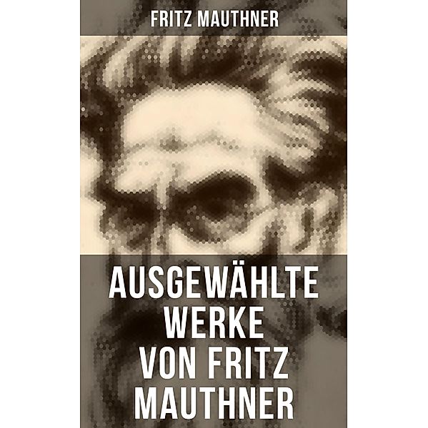 Ausgewählte Werke von Fritz Mauthner, Fritz Mauthner