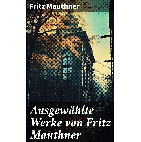 Ausgewählte Werke von Fritz Mauthner, Fritz Mauthner