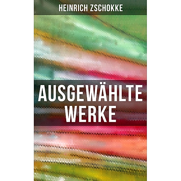 Ausgewählte Werke von Heinrich Zschokke, Heinrich Zschokke