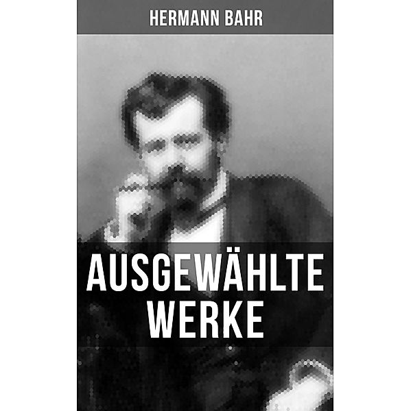 Ausgewählte Werke von Hermann Bahr, Hermann Bahr