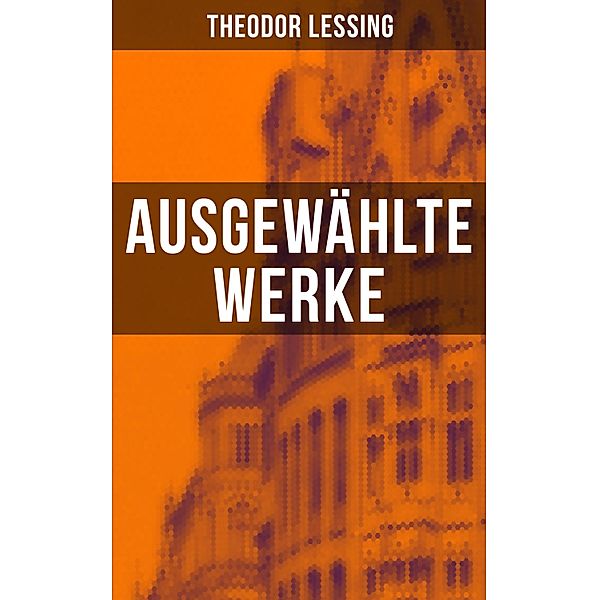 Ausgewählte Werke von Theodor Lessing, Theodor Lessing