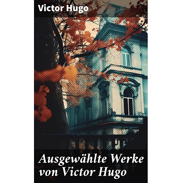 Ausgewählte Werke von Victor Hugo, Victor Hugo
