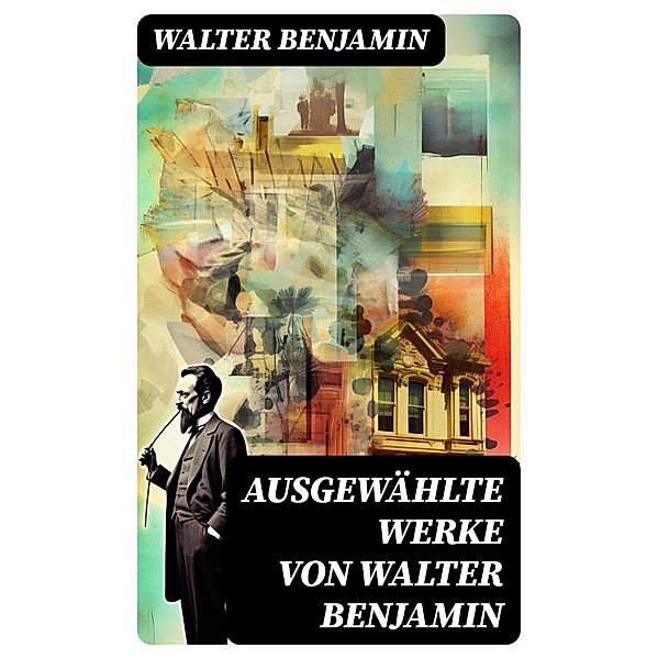 Ausgewählte Werke von Walter Benjamin, Walter Benjamin