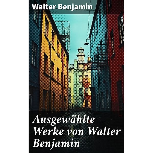 Ausgewählte Werke von Walter Benjamin, Walter Benjamin