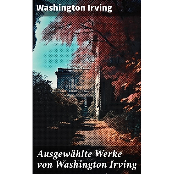 Ausgewählte Werke von Washington Irving, Washington Irving