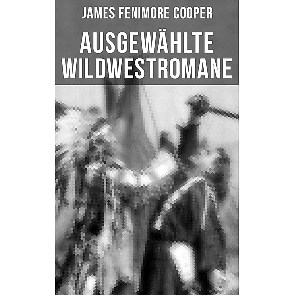 Ausgewählte Wildwestromane von James Fenimore Cooper, James Fenimore Cooper