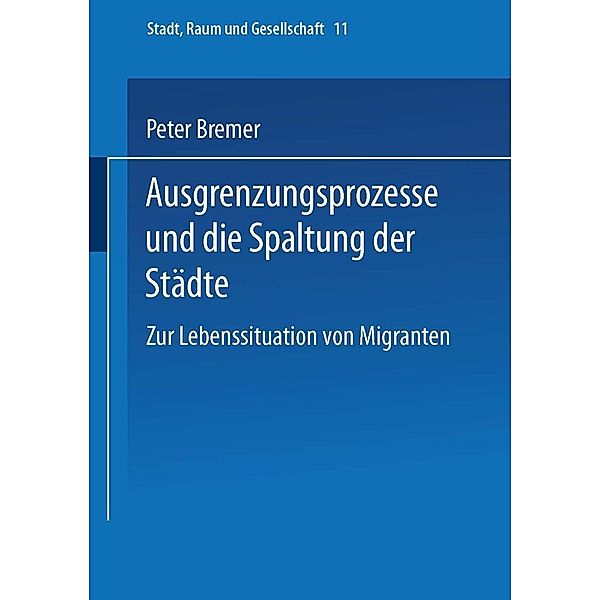 Ausgrenzungsprozesse und die Spaltung der Städte / Stadt, Raum und Gesellschaft Bd.11, Peter Bremer