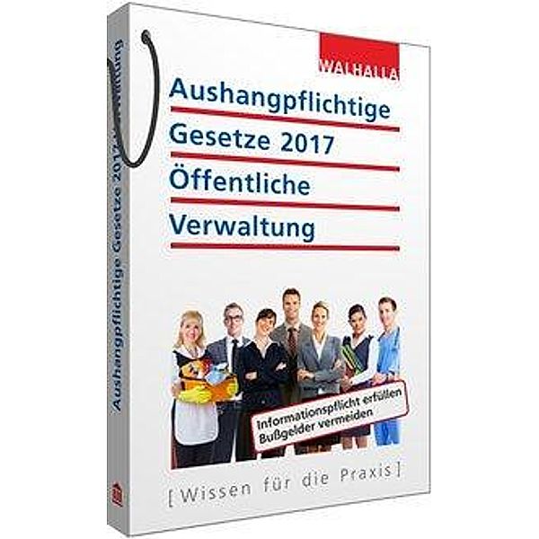 Aushangpflichtige Gesetze 2017 Öffentliche Verwaltung, Walhalla Fachredaktion