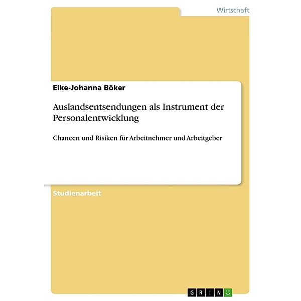 Auslandsentsendungen als Instrument der Personalentwicklung - Chancen und Risiken für Arbeitnehmer und Arbeitgeber, Eike-Johanna Böker