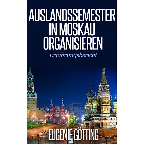 AUSLANDSSEMESTER IN MOSKAU ORGANISIEREN, Eugenie Götting