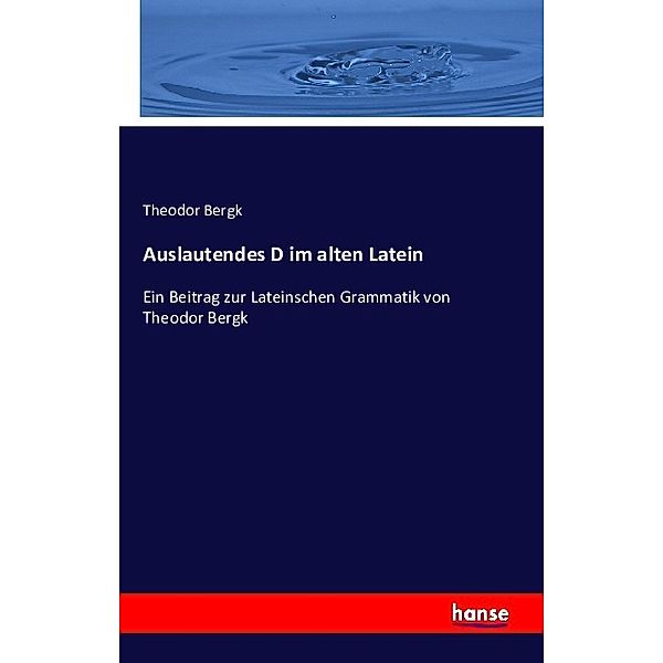 Auslautendes D im alten Latein, Theodor Bergk