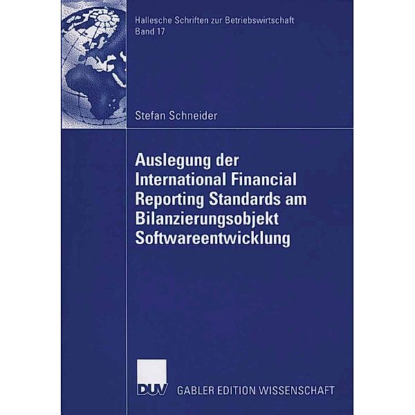 Auslegung der International Financial Reporting Standards am Bilanzierungsobjekt Softwareentwicklung / Hallesche Schriften zur Betriebswirtschaft Bd.17, Stefan Schneider