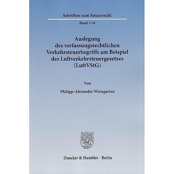 Auslegung des verfassungsrechtlichen Verkehrsteuerbegriffs am Beispiel des Luftverkehrsteuergesetzes (LuftVStG)., Philipp-Alexander Wiengarten