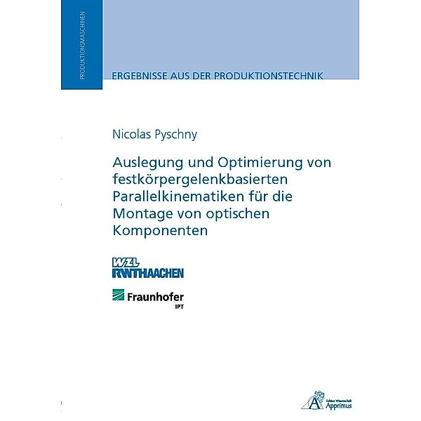 Auslegung und Optimierung von festkörpergelenkbasierten Parallelkinematiken für die Montage von optischen Komponenten, Nicolas Pyschny