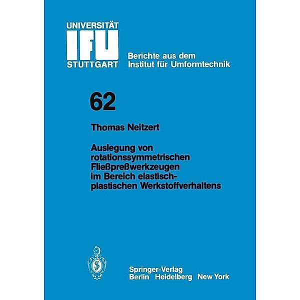 Auslegung von rotationssymmetrischen Fließpreßwerkzeugen im Bereich elastisch-plastischen Werkstoffverhaltens / IFU - Berichte aus dem Institut für Umformtechnik der Universität Stuttgart Bd.62, T. Neitzert