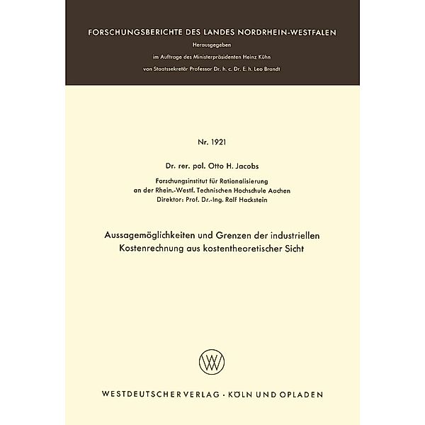 Aussagemöglichkeiten und Grenzen der industriellen Kostenrechnung aus kostentheoretischer Sicht / Forschungsberichte des Landes Nordrhein-Westfalen Bd.1921, Otto H. Jacobs