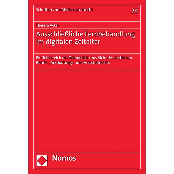 Ausschließliche Fernbehandlung im digitalen Zeitalter / Schriften zum Medizinstrafrecht Bd.24, Theresa Acker