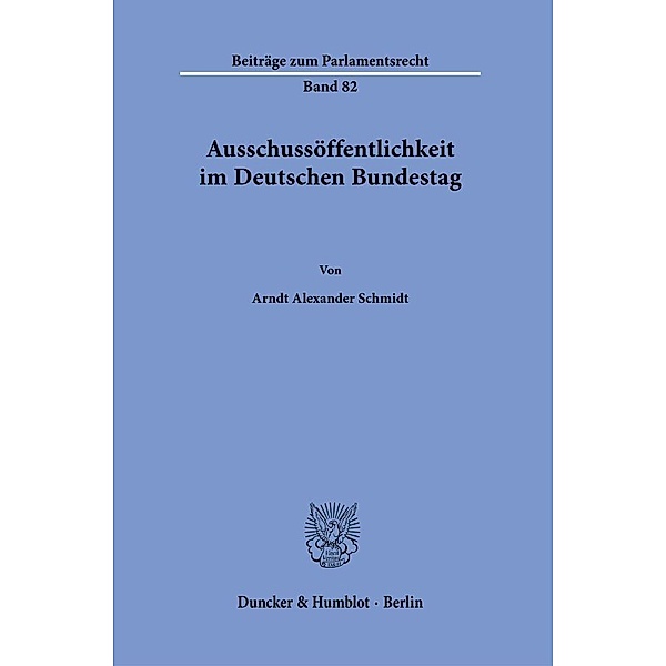 Ausschussöffentlichkeit im Deutschen Bundestag., Arndt Alexander Schmidt