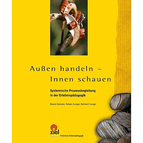 Aussen handeln - Innen schauen / Gelbe Reihe: Praktische Erlebnispädagogik, Roland Abstreiter, Rafaela Zwerger, Reinhard Zwerger