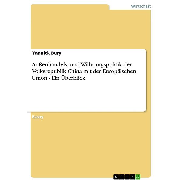 Außenhandels- und Währungspolitik der Volksrepublik China mit der Europäischen Union - Ein Überblick, Yannick Bury