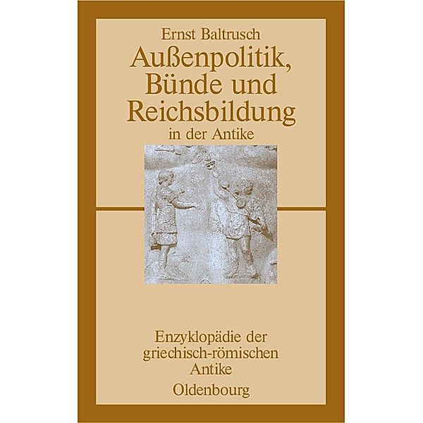 Außenpolitik, Bünde und Reichsbildung in der Antike / Enzyklopädie der griechisch-römischen Antike Bd.7, Ernst Baltrusch
