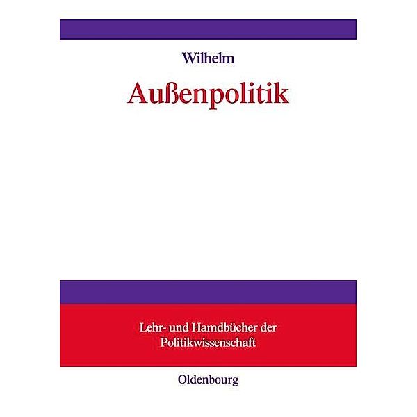 Außenpolitik / Lehr- und Handbücher der Politikwissenschaft, Andreas Wilhelm