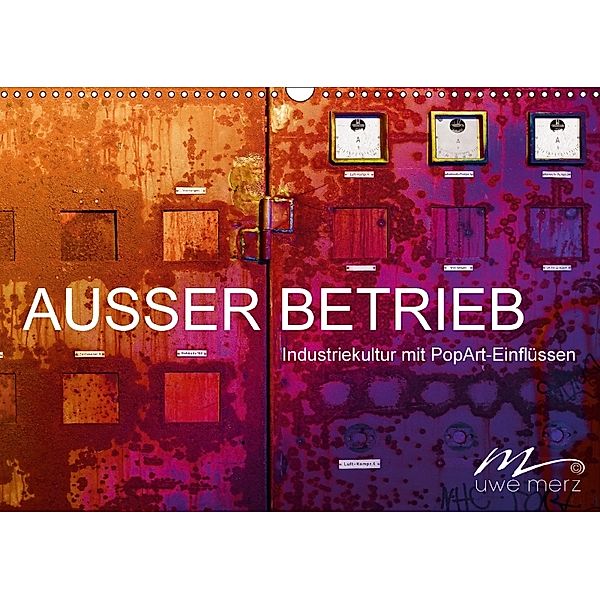 AUSSER BETRIEB - Industriekultur mit PopArt-Einflüssen (Wandkalender 2018 DIN A3 quer) Dieser erfolgreiche Kalender wurd, Uwe Merz