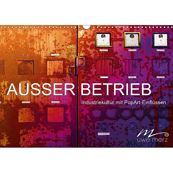 AUSSER BETRIEB - Industriekultur mit PopArt-Einflüssen (Wandkalender 2021 DIN A3 quer), Uwe Merz