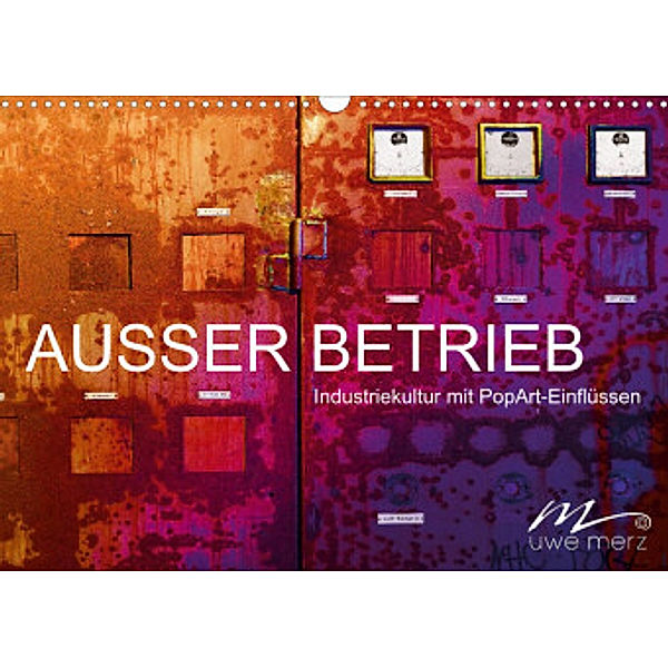 AUSSER BETRIEB - Industriekultur mit PopArt-Einflüssen (Wandkalender 2022 DIN A3 quer), Uwe Merz