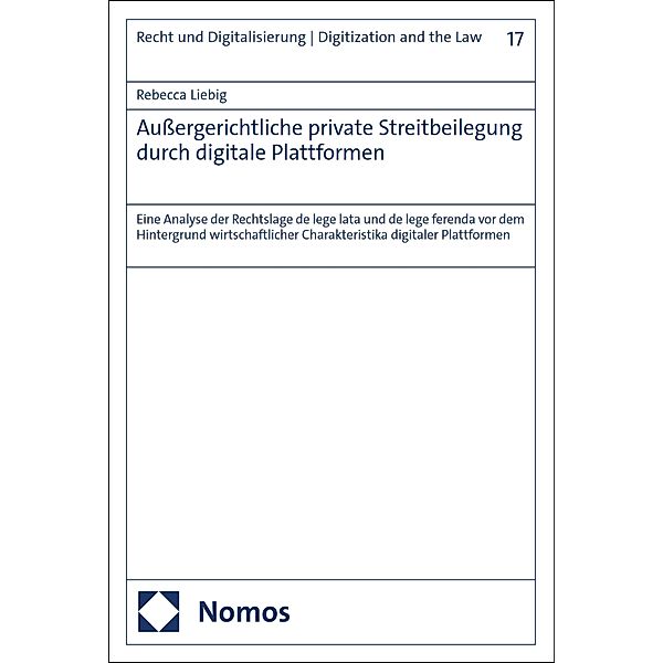 Aussergerichtliche private Streitbeilegung durch digitale Plattformen / Recht und Digitalisierung | Digitization and the Law Bd.17, Rebecca Liebig