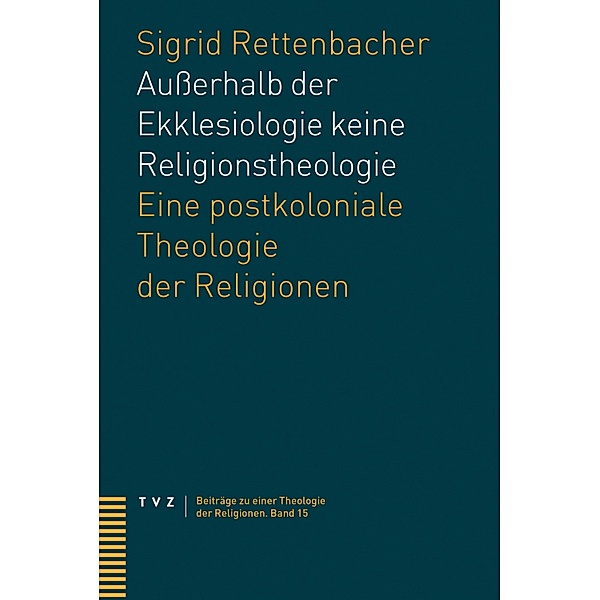 Ausserhalb der Ekklesiologie keine Religionstheologie / Beiträge zu einer Theologie der Religionen Bd.15, Sigrid Rettenbacher