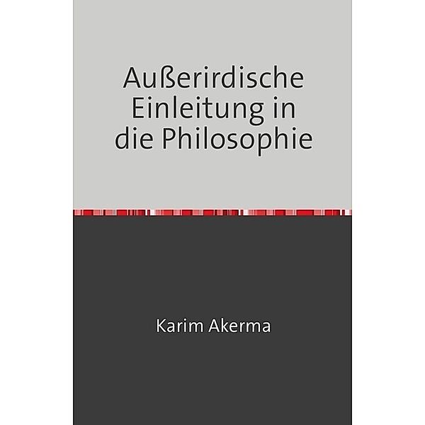 Ausserirdische Einleitung in die Philosophie, Karim Akerma