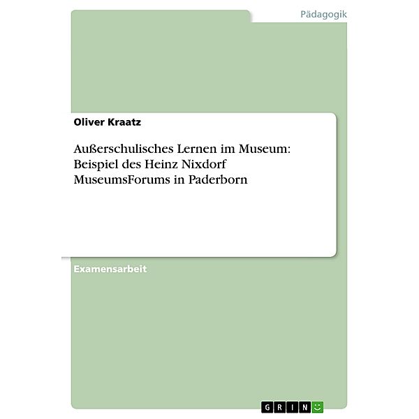 Außerschulisches Lernen im Museum: Beispiel des Heinz Nixdorf MuseumsForums in Paderborn, Oliver Kraatz