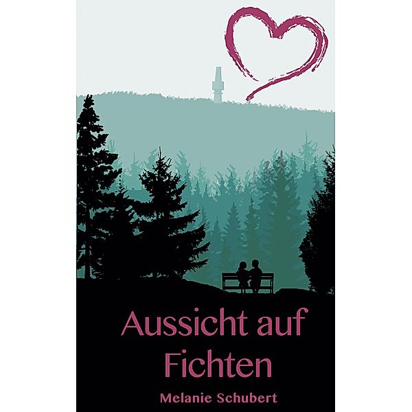 Aussicht auf Fichten / Oberfranken-Liebesromane Bd.1, Melanie Schubert