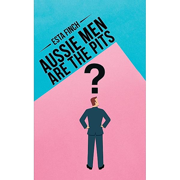 Aussie Men Are the Pits / Austin Macauley Publishers, Esta Finch