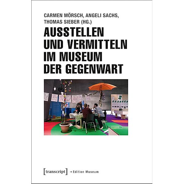 Ausstellen und Vermitteln im Museum der Gegenwart / Edition Museum Bd.15
