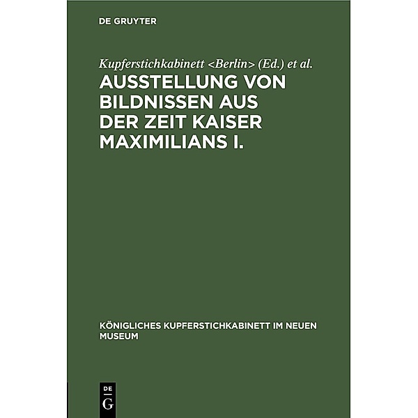 Ausstellung von Bildnissen aus der Zeit Kaiser Maximilians I. / Königliches Kupferstichkabinett im Neuen Museum Bd.2