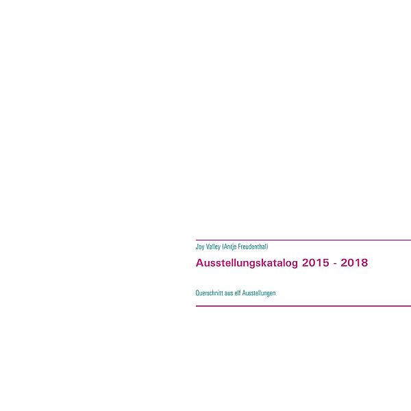 Ausstellungskatalog 2015 - 2018, Antje Freudenthal