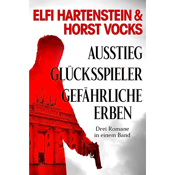 Ausstieg / Glücksspieler / Gefährliche Erben - Drei Romane in einem Band, Elfi Hartenstein, Horst Vocks