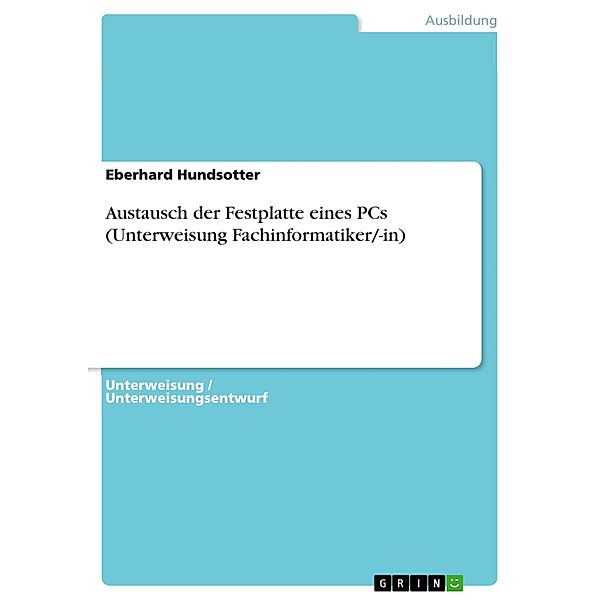 Austausch der Festplatte eines PCs (Unterweisung Fachinformatiker/-in), Eberhard Hundsotter