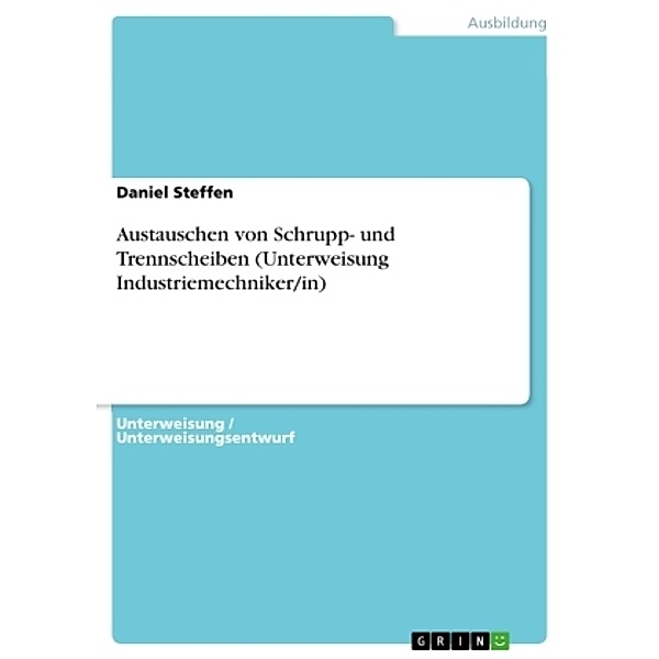 Austauschen von Schrupp- und Trennscheiben (Unterweisung Industriemechniker/in), Daniel Steffen