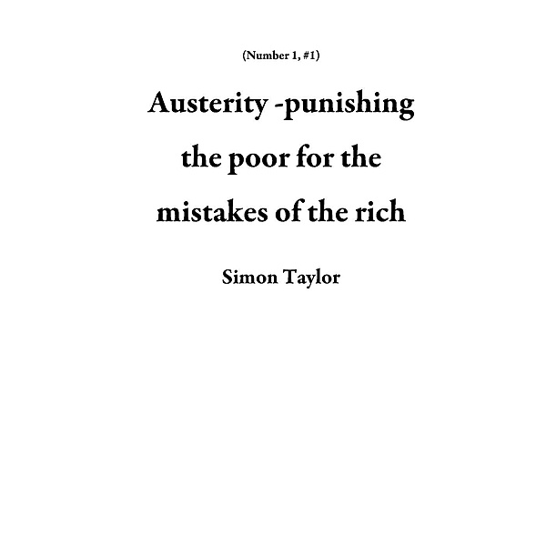 Austerity -punishing the poor for the mistakes of the rich (Number 1, #1), Simon Taylor