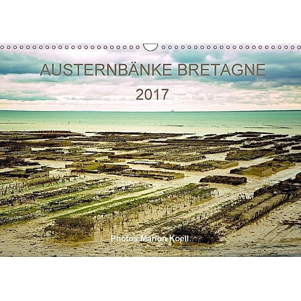 AUSTERNBÄNKE BRETAGNE 2017 Photos Marion Koell (Wandkalender 2017 DIN A3 quer), Marion Koell, Marion                          10001471178 Koell