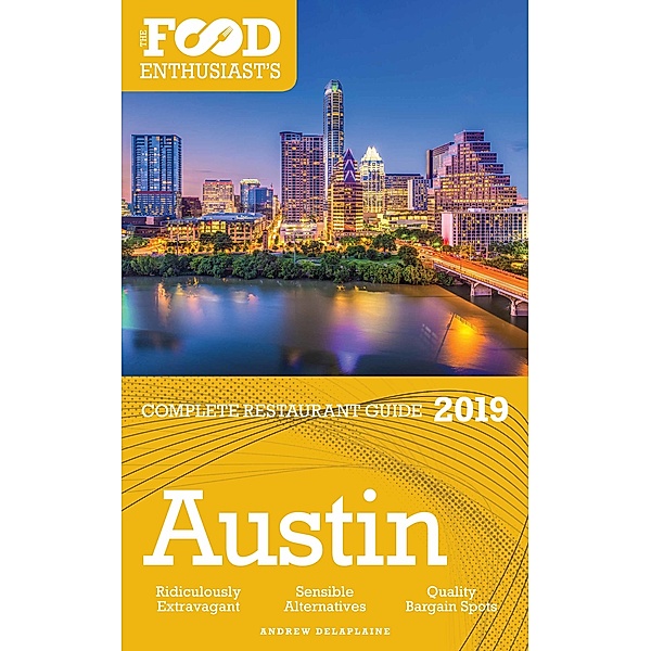 Austin: 2019 - The Food Enthusiast’s Complete Restaurant Guide, Andrew Delaplaine